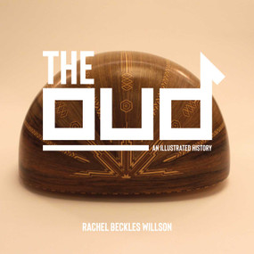 The Oud (An Illustrated History) by Rachel Beckles Willson, 9781623717520