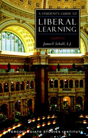 A Student's Guide to Liberal Learning (Liberal Learning Guide) by James V. Schall, 9781882926534