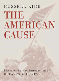 The American Cause by Russell Kirk, Gleaves Whitney, 9781882926930