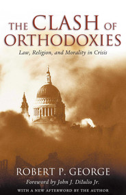 The Clash of Orthodoxies (Law, Religion, and Morality in Crisis) - 9781882926947 by Robert P. George, 9781882926947