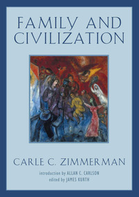 Family and Civilization by Carle C. Zimmerman, James Kurth, Allan C. Carlson, 9781933859378