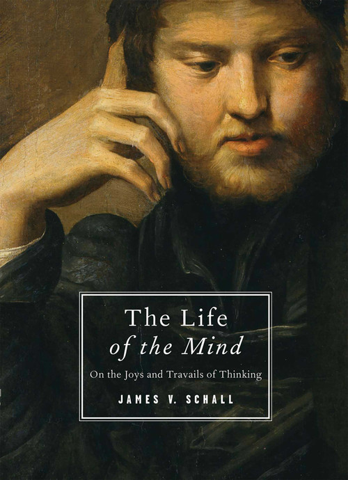 The Life of the Mind (On the Joys and Travails of Thinking) - 9781933859613 by James V. Schall, 9781933859613