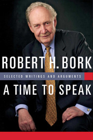 A Time to Speak (Selected Writings and Arguments) by Robert H. Bork, 9781933859682