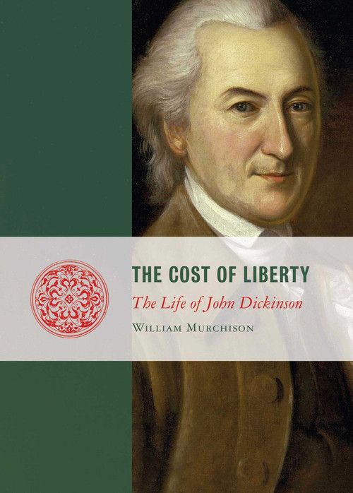 The Cost of Liberty (The Life of John Dickinson) by William Murchison, 9781933859941