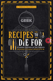 Gastronogeek: Recipes to Die For (40 Dishes Inspired by the World's Greatest Fictional Detectives (Detective Cookbook; Mystery Cookbook)) by Thibaud Villanova, 9798886632682