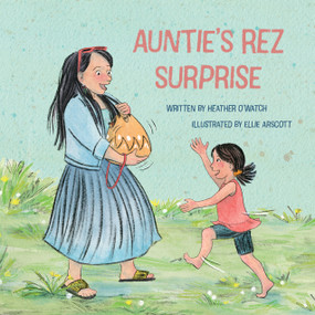 Auntie's Rez Surprise by Heather O'Watch, Ellie Arscott, 9781772603446