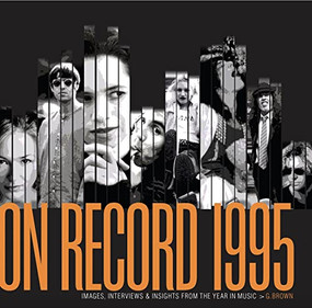 On Record - Vol 6: 1995: Images, Interviews & Insights From the Year in Music by G. Brown, 9780991566891