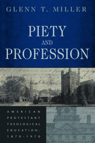 Piety and Profession (American Protestant Theological Education, 1870-1970) by Glenn Miller, 9780802829467
