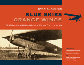Blue Skies, Orange Wings (The Global Reach of Dutch Aviation in War and Peace, 1914-1945) by Ryan Noppen, 9780802848703