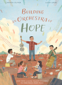 Building an Orchestra of Hope (How Favio Chavez Taught Children to Make Music from Trash) by Carmen Oliver, Luisa Uribe, 9780802854674