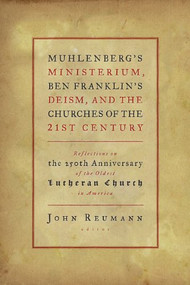 Muhlenberg's Ministerium, Ben Franklin's Deism, and the Churches of the 21st Century (Reflections on the 250th Anniversary of the Oldest Lutheran Body in North America) by John Reumann, 9780802862464