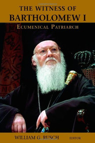 The Witness of Bartholomew I, Ecumenical Patriarch by William G. Rusch, 9780802867179