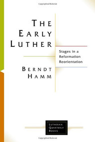 The Early Luther (Stages in a Reformation Reorientation) by Berndt Hamm, Martin Lohrmann, Paul Rorem, 9780802869241