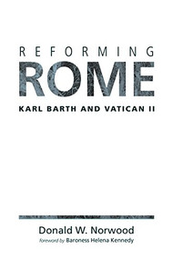 Reforming Rome (Karl Barth and Vatican II) by Donald W. Norwood, Baroness Helena Kennedy, 9780802872104