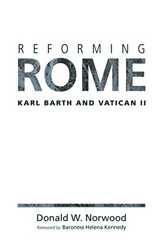 Reforming Rome (Karl Barth and Vatican II) by Donald W. Norwood, Baroness Helena Kennedy, 9780802872104