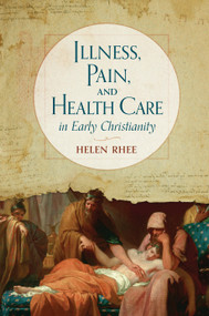 Illness, Pain, and Health Care in Early Christianity by Helen Rhee, 9780802876843