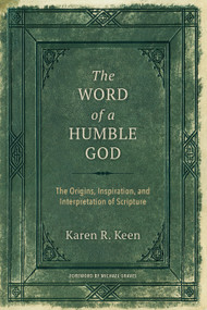 The Word of a Humble God (The Origins, Inspiration, and Interpretation of Scripture) by Karen R. Keen, Michael Graves, 9780802878694