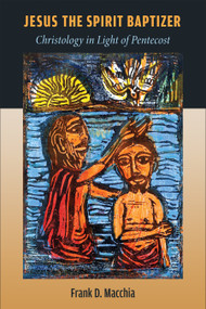 Jesus the Spirit Baptizer (Christology in Light of Pentecost) - 9780802879790 by Frank D. Macchia, 9780802879790