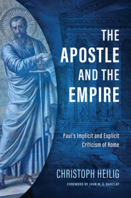 The Apostle and the Empire (Paul's Implicit and Explicit Criticism of Rome) by Christoph Heilig, John M. G. Barclay, 9780802882233