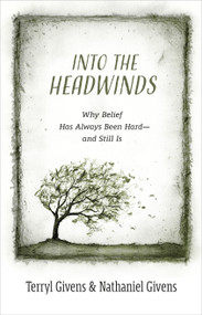 Into the Headwinds (Why Belief Has Always Been Hard-and Still Is) by Terryl Givens, Nathaniel Givens, 9780802882431