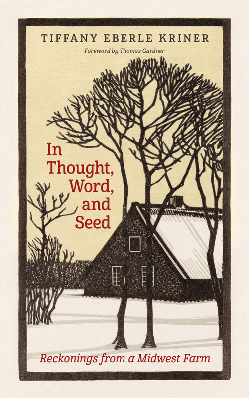In Thought, Word, and Seed (Reckonings from a Midwest Farm) by Tiffany Eberle Kriner, Thomas Gardner, 9780802882905