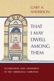 That I May Dwell among Them (Incarnation and Atonement in the Tabernacle Narrative) by Gary A. Anderson, 9780802883063