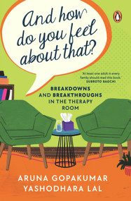 And How Do You Feel About That? (Breakdowns and Breakthroughs in the Therapy Room) by Aruna Gopakumar, 9780143457428