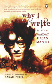 Why I Write (Essays by Saadat Hasan Manto (Includes two new essays)) by Aakar Patel, 9780143458524
