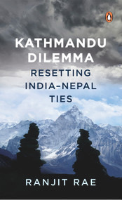 Kathmandu Dilemma (Resetting India-Nepal Ties) - 9780143460152 by Ranjit Rae, 9780143460152