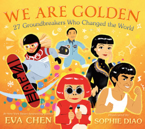 We Are Golden: 27 Groundbreakers Who Changed the World by Eva Chen, Sophie Diao, 9781250879912