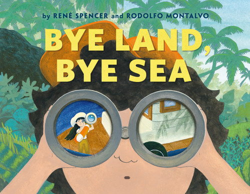 Bye Land, Bye Sea by René Spencer, Rodolfo Montalvo, Rodolfo Montalvo, 9781250246721