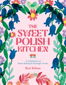 The Sweet Polish Kitchen (A Celebration of Home Baking and Nostalgic Treats) by Ren Behan, Nassima Rothacker, 9781623717179