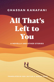 All That's Left to You (A Novella and Other Stories) - 9781623717247 by Ghassan Kanafani, May Jayyusi, Jeremy Reed, 9781623717247