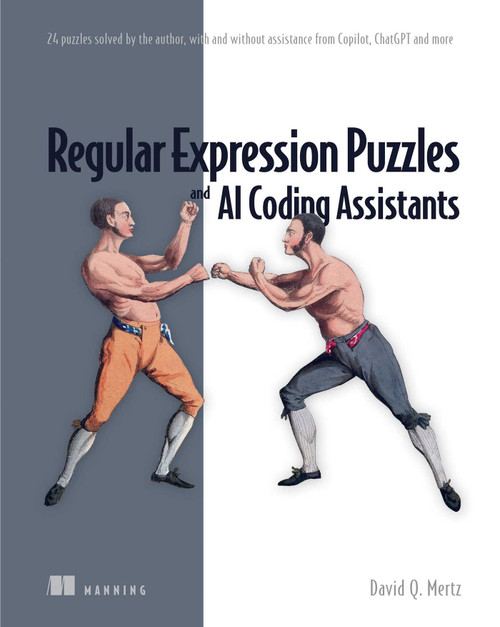 Regular Expression Puzzles and AI Coding Assistants (24 puzzles solved by the author, with and without assistance from Copilot, ChatGPT and more) by David Mertz, 9781633437814
