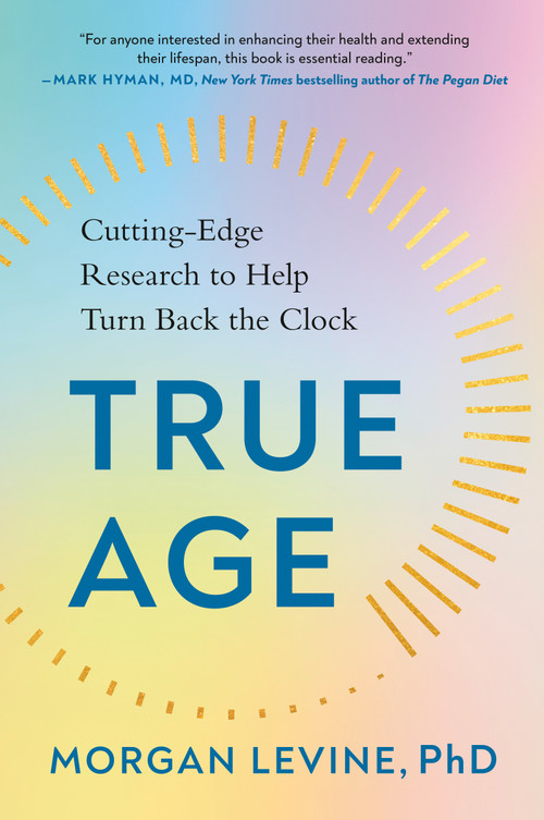 True Age (Cutting-Edge Research to Help Turn Back the Clock) - 9780593542767 by Morgan Levine, PhD, 9780593542767