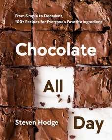 Chocolate All Day (From Simple to Decadent, 100+ Recipes for Everyone's Favorite Ingredient) by Steven Hodge, 9780525612025