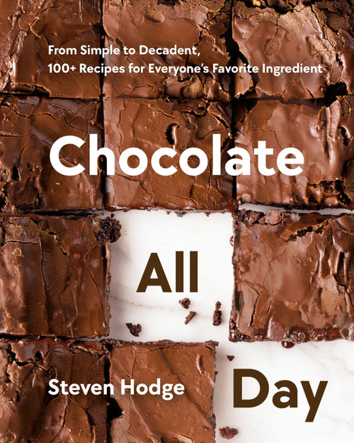 Chocolate All Day (From Simple to Decadent, 100+ Recipes for Everyone's Favorite Ingredient) by Steven Hodge, 9780525612025