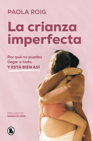 La crianza imperfecta: Por qué no puedes llegar a todo, y está bien así / The Unperfect Upbringing. Why You Cannot Achieve Everything an.. (Spanish Edition) by Paola Roig, 9788402428349