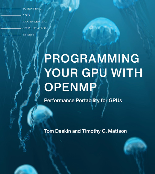 Programming Your GPU with OpenMP (Performance Portability for GPUs) by Tom Deakin, Timothy G. Mattson, 9780262547536