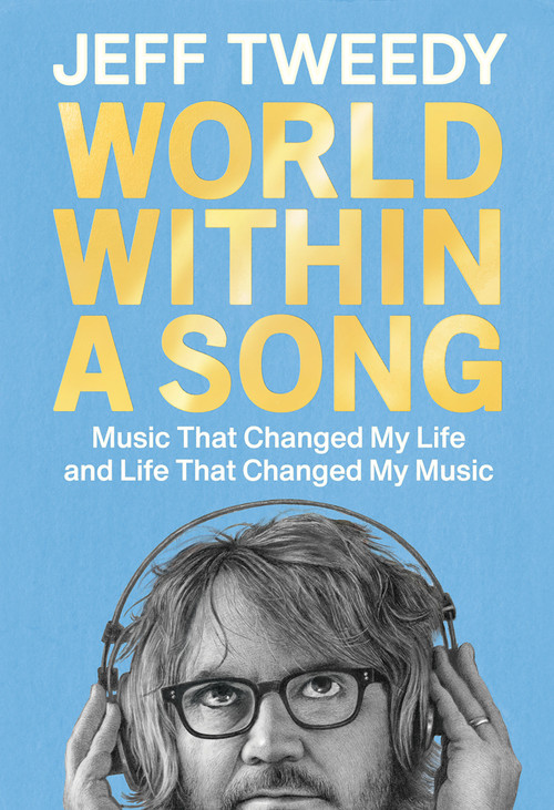 World Within a Song (Music That Changed My Life and Life That Changed My Music) by Jeff Tweedy, 9780593472521