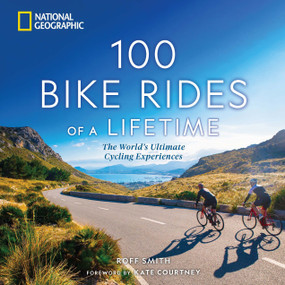 100 Bike Rides of a Lifetime (The World's Ultimate Cycling Experiences) by Roff Smith, Kate Courtney, 9781426222658
