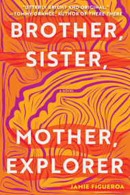 Brother, Sister, Mother, Explorer (A Novel) - 9781646221219 by Jamie Figueroa, 9781646221219