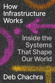 How Infrastructure Works (Inside the Systems That Shape Our World) by Deb Chachra, 9780593086599