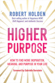 Higher Purpose (How to Find More Inspiration, Meaning, and Purpose in Your Life) - 9781401974206 by Robert Holden, Ph.D., 9781401974206