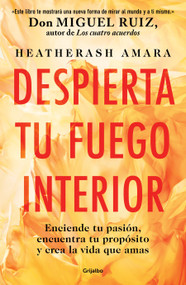 Despierta tu fuego Interior: Enciende tu pasión, encuentra tu propósito y crea la vida que amas / Awakening Your Inner Fire: A Step-by-Step C.. (Spanish Edition) by HeatherAsh Amara, 9786073827072