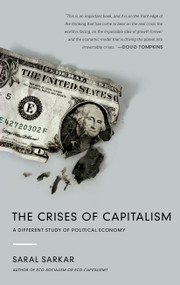 The Crises of Capitalism (A Different Study of Political Economy) by Saral Sarkar, Graciela Calderon, 9781619021877