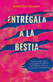 Entrégala a la bestia: Cómo la magia negra me arrastró al infierno, y el doloros o camino a mi sanación: Una historia real / My Enc.. (Spanish Edition) by Marcela Solana, 9786073826747
