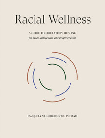 Racial Wellness (A Guide to Liberatory Healing for Black, Indigenous, and People of Color) by Jacquelyn Ogorchukwu Iyamah, 9780593579350