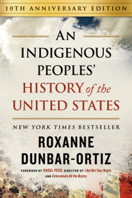 An Indigenous Peoples' History of the United States (10th Anniversary Edition) - 9780807013076 by Roxanne Dunbar-Ortiz