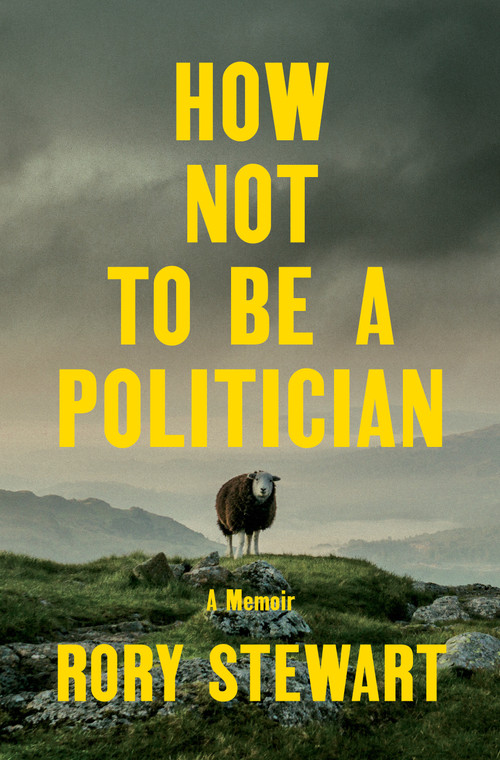 How Not to Be a Politician (A Memoir) by Rory Stewart, 9780593300329